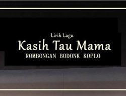 Lirik Lagu Kasih Tau Mama – Rombongan Bodonk Koplo